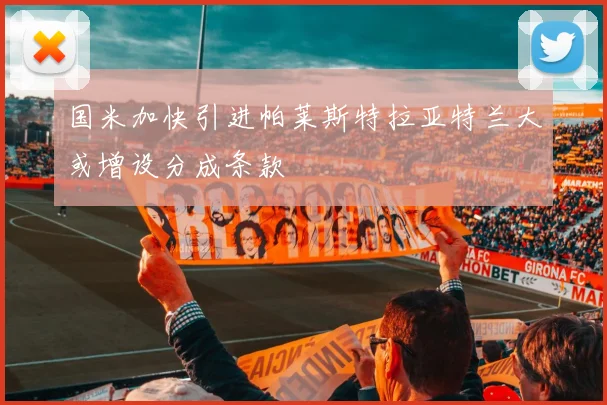国米加快引进帕莱斯特拉亚特兰大或增设分成条款