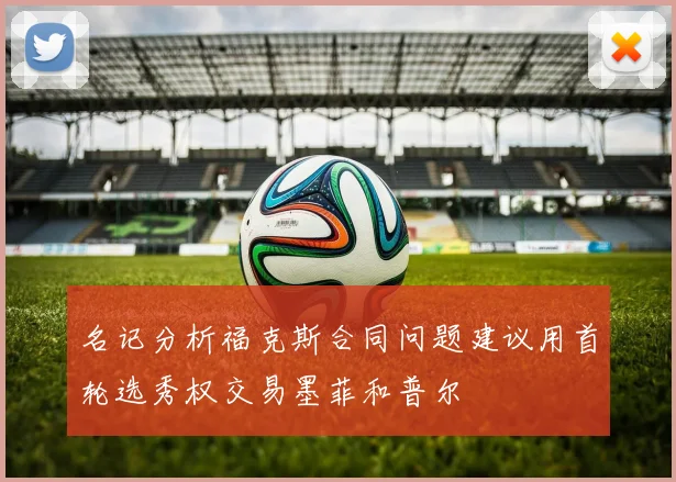 名记分析福克斯合同问题建议用首轮选秀权交易墨菲和普尔